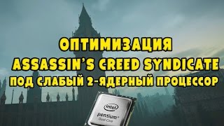 Самый эффективный способ оптимизации Assassin’s Creed Syndicate под слабый 2-ядерный процессор!